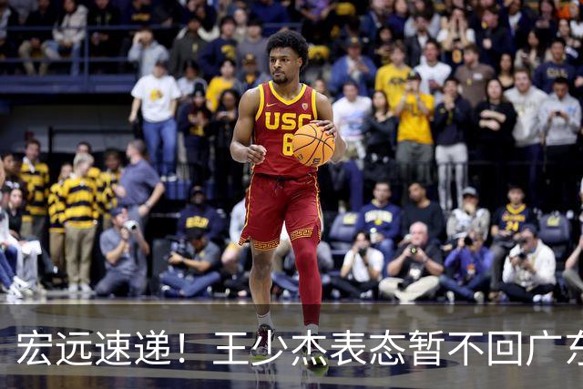 宏远速递！王少杰表态暂不回广东，徐杰深夜发声，杜锋最新消息
